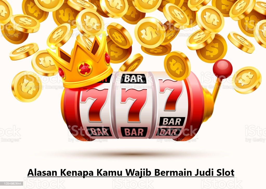 Alasan Kenapa Kamu Wajib Bermain Judi Slot